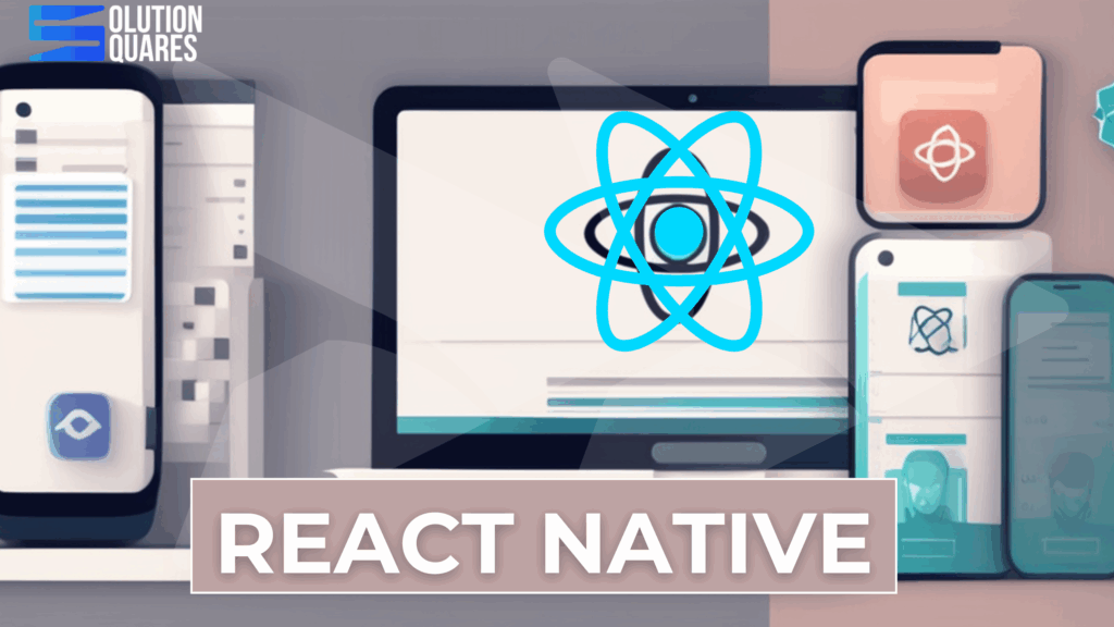 How To Excel React Native Development Services? - Solution Squares